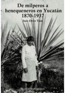 De milperos a henequeneros en Yucatán 1870-1937