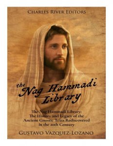 The Nag Hammadi Library : The History and Legacy of the Ancient Gnostic Texts Rediscovered in the 20th Century