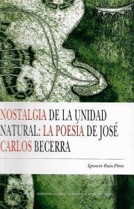 Nostalgia de la unidad natural : la poesía de José Carlos Becerra
