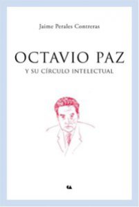 Octavio Paz y su círculo intelectual : obra finalista del XX Premio Internacional Comillas de Biografía e Historia [Barcelona, España]