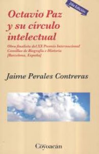 Octavio Paz y su círculo intelectual : obra finalista del XX Premio Internacional Comillas de Biografía e Historia [Barcelona, España]