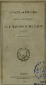 Opúsculos inéditos latinos y castellanos del P. Francisco Javier Alegre