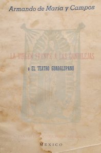 La virgen frente a las candilejas o, El Teatro Guadalupano : ilustrada con programas de funciones de las épocas, portadas y viñetas alusivas