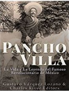 Pancho Villa : la vida y la leyenda del famoso revolucionario de México