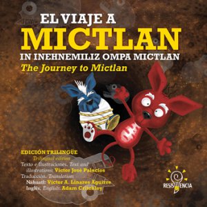 El viaje al Mictlan = In inehnemiliz ompa Mictlan = The journey to Mictlan
