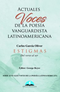 Actuales voces de la poesía vanguardista latinoamericana : Carlos García Oliver : Estigmas del verso al ser