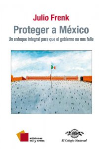Proteger a México : un enfoque integral para que el gobierno no nos falle