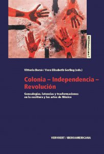 Colonia-Independencia-Revolución. Genealogías, latencias y transformaciones en la escritura y las artes de México