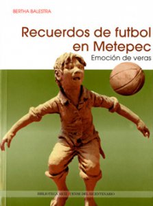 Recuerdos de futbol en Metepec : emoción de veras