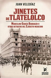 Jinetes de Tlatelolco : Marcelino García Barragán y otros retratos del Ejército Mexicano