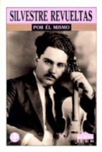 Silvestre Revueltas por él mismo : apuntes autobiográficos, diarios, correspondencia y otros escritos de un gran músico