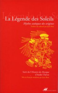 La Légende des soleils : mythes aztèques des origines suivi de l’Histoire du Mexique d’André Theve