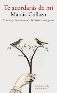 Te acordarás de mí ; Amores y desamores en la historia uruguaya