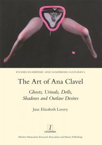 The Art of Ana Clavel : Ghosts, Urinals, Dolls, Shadows and Outlaw Desires