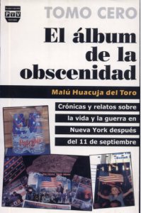 Tomo cero : el álbum de la obscenidad : crónicas y relatos sobre la vida y la guerra en Nueva York después del 11 de septiembre de 2001