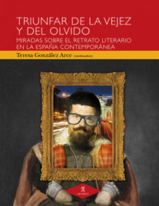 Triunfar de la vejez y del olvido : miradas sobre el retrato literario en la España contemporánea