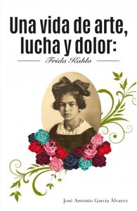 Una vida de arte, lucha y dolor : Frida Kahlo