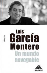 Luis García Montero : un mundo navegable : poesía escogida 1980-2016