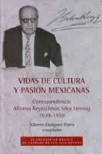 Vidas de cultura y pasión mexicanas. Correspondencia Alfonso Reyes / Jesús Silva Herzog, 1939-1959