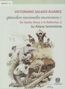 Episodios nacionales mexicanos I : de Santa Anna a la Reforma 1 : su Alteza Serenísima