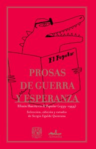Prosas de guerra y esperanza : Efraín Huerta en "El Popular" (1939-1944)