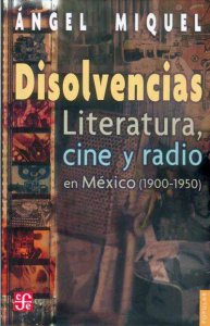 Disolvencias : literatura, cine y radio en México (1900-1950)