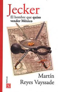 Jecker : el hombre que quiso vender México