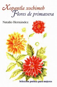 Xopantla xochimeh = Flores de primavera : selección poética para mujeres
