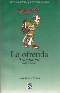 La ofrenda : Teatro nahuatl = Tlatsikuini - Detalle de la obra -  Enciclopedia de la Literatura en México - FLM - CONACULTA